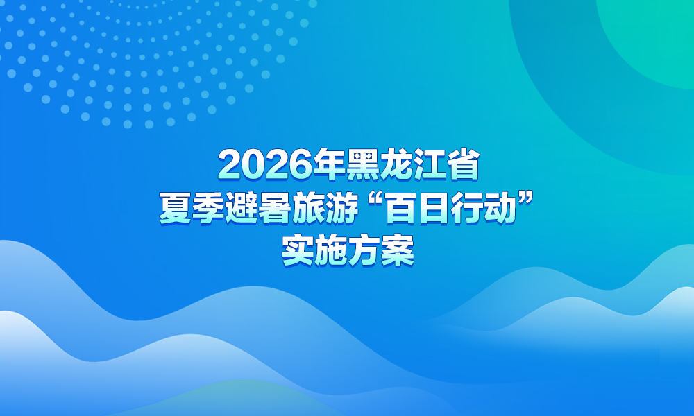 【图解】一图读懂《2026年黑龙江省夏季避暑旅游“百日行动”实施方案》