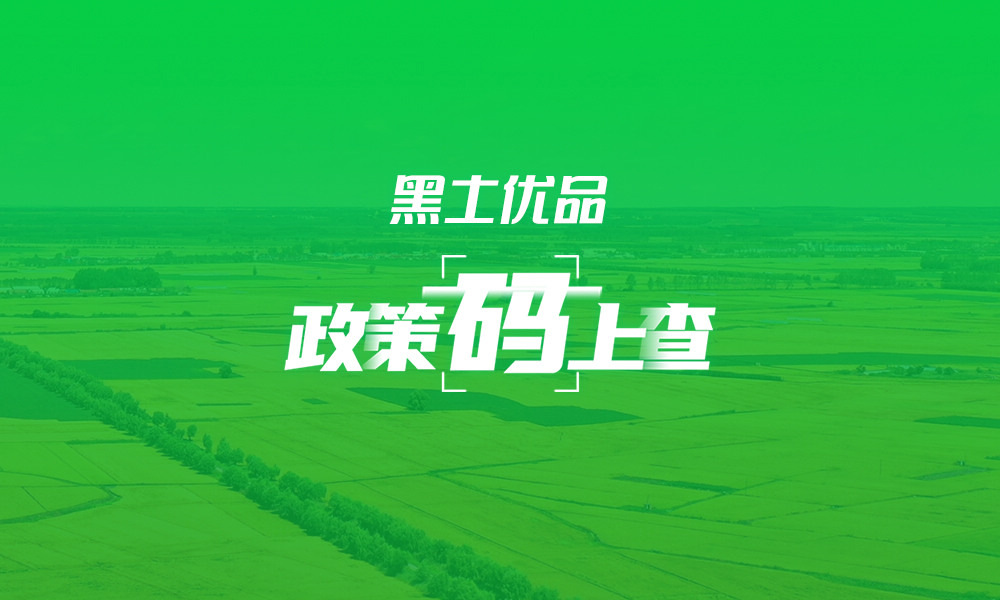 关于黑土优品，这些政策“码”上查