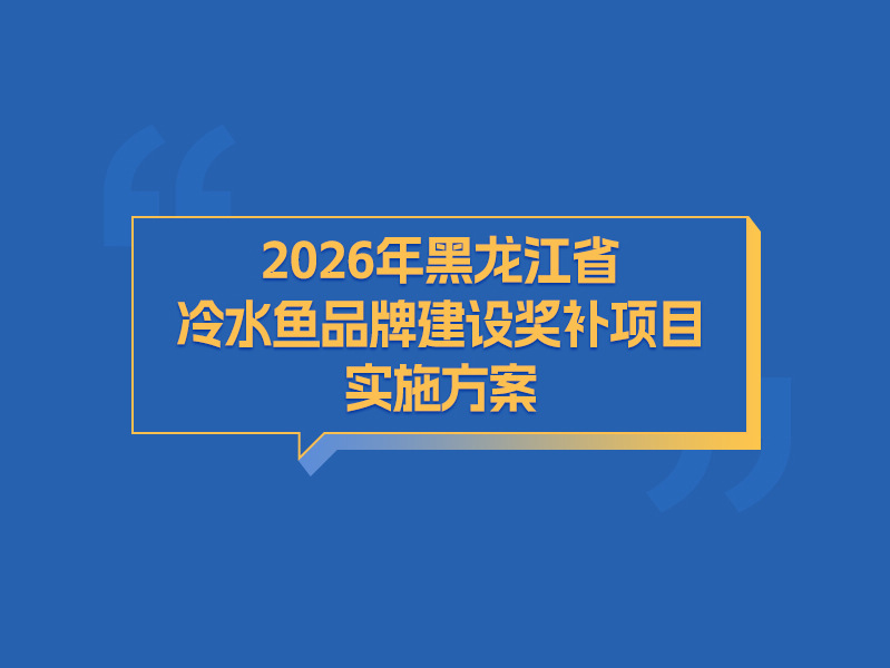 【图解】2026年黑龙江省冷水鱼品牌建设奖补项目实施方案